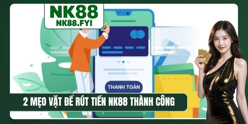 2 mẹo vặt để rút tiền NK88 thành công