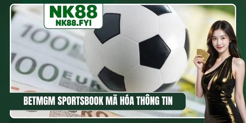 BetMGM Sportsbook mã hóa thông tin toàn diện
