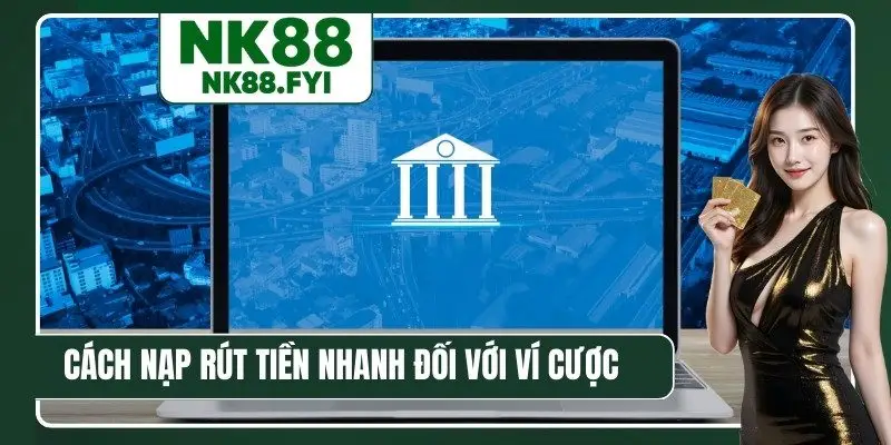 Cách nạp rút tiền nhanh đối với ví cược