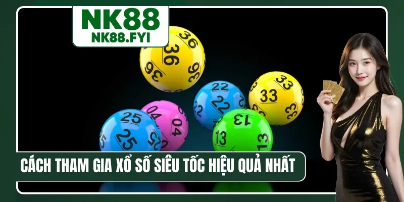 Cách tham gia xổ số siêu tốc hiệu quả nhất
