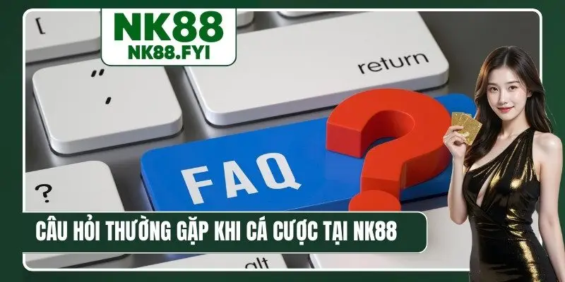 Câu hỏi thường gặp khi chơi tại NK88