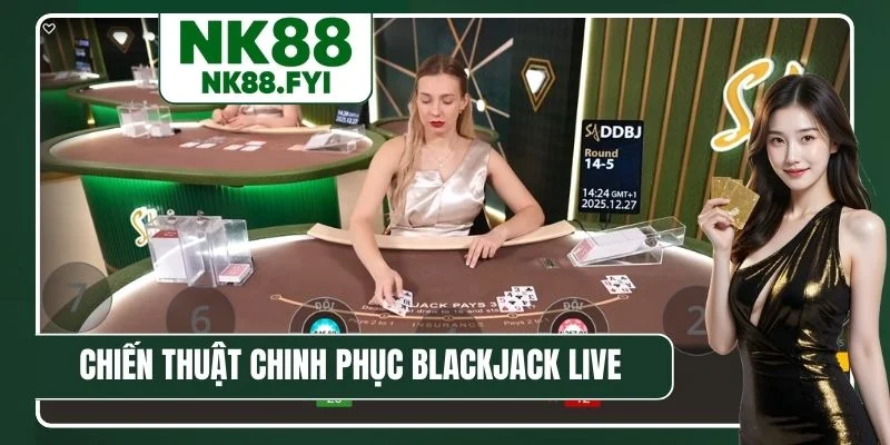 Chiến thuật chinh phục các ván Blackjack Live