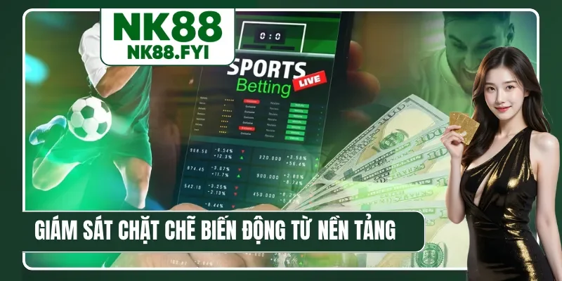 Giám sát chặt chẽ biến động từ nền tảng