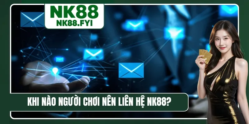 Khi nào người chơi nên liên hệ NK88?
