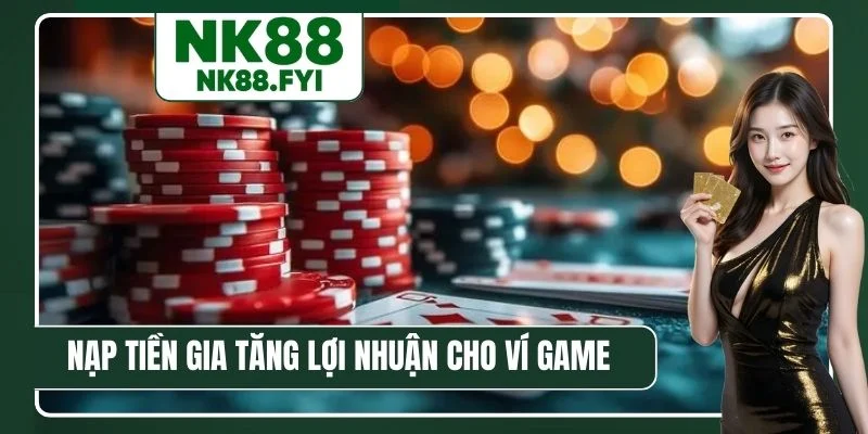 Nạp tiền gia tăng lợi nhuận cho ví game